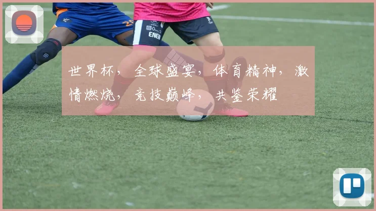 世界杯，全球盛宴，体育精神，激情燃烧，竞技巅峰，共鉴荣耀