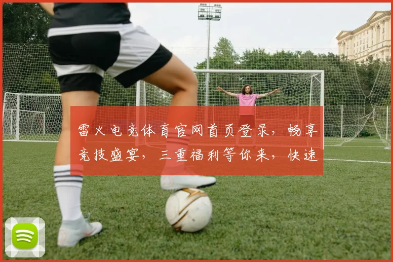 雷火电竞体育官网首页登录，畅享竞技盛宴，三重福利等你来，快速登录，体验非凡